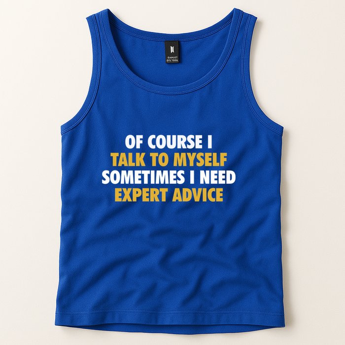 Of Course I Talk To Myself Need Expert Advice Tank Top