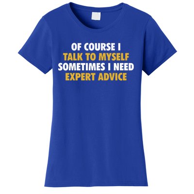 Of Course I Talk To Myself Need Expert Advice Women's T-Shirt