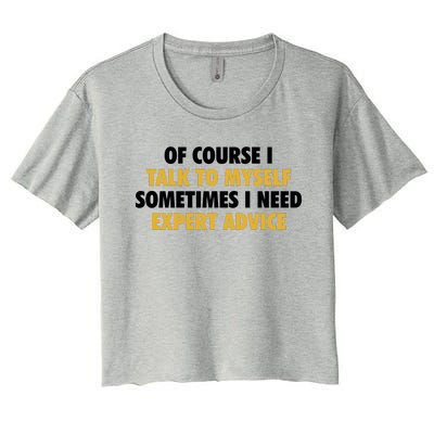 Of Course I Talk To Myself Need Expert Advice Women's Crop Top Tee