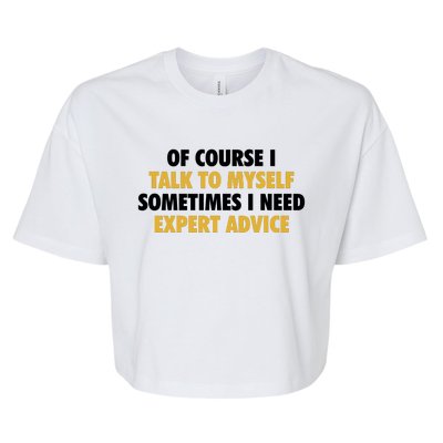 Of Course I Talk To Myself Need Expert Advice Bella+Canvas Jersey Crop Tee