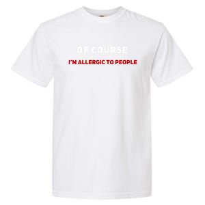 Of Course Im Allergic To People Cute Gift Garment-Dyed Heavyweight T-Shirt