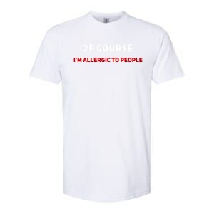 Of Course Im Allergic To People Cute Gift Softstyle CVC T-Shirt