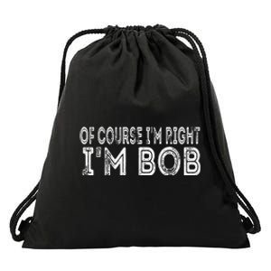 Of Course I'm Right I'm Bob Funny Drawstring Bag