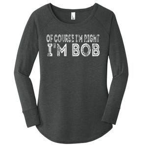 Of Course I'm Right I'm Bob Funny Women's Perfect Tri Tunic Long Sleeve Shirt