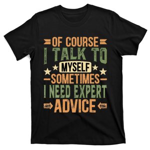 Of Course I Talk To Myself Sometimes I Need Expert Advice T-Shirt