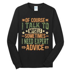 Of Course I Talk To Myself Sometimes I Need Expert Advice Tall Long Sleeve T-Shirt