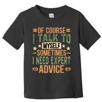 Of Course I Talk To Myself Sometimes I Need Expert Advice Toddler T-Shirt