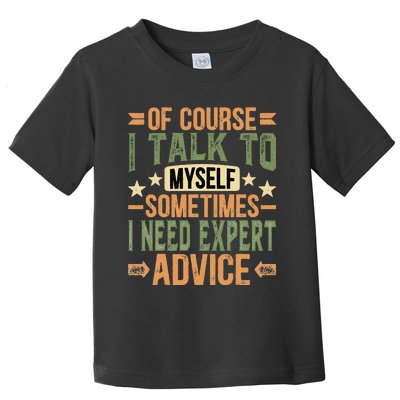 Of Course I Talk To Myself Sometimes I Need Expert Advice Toddler T-Shirt