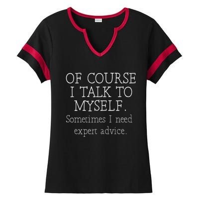 Of Course I Talk To Myself Sometimes I Need Expert Advice Ladies Halftime Notch Neck Tee