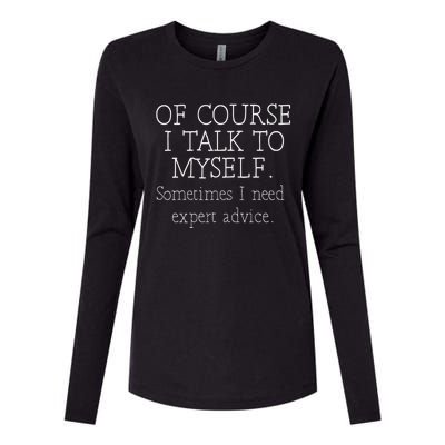 Of Course I Talk To Myself Sometimes I Need Expert Advice Womens Cotton Relaxed Long Sleeve T-Shirt