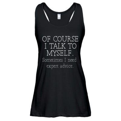 Of Course I Talk To Myself Sometimes I Need Expert Advice Ladies Essential Flowy Tank