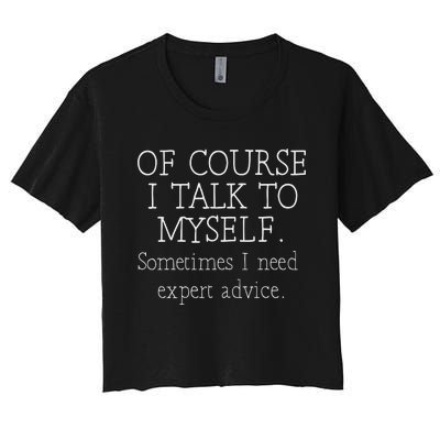 Of Course I Talk To Myself Sometimes I Need Expert Advice Women's Crop Top Tee