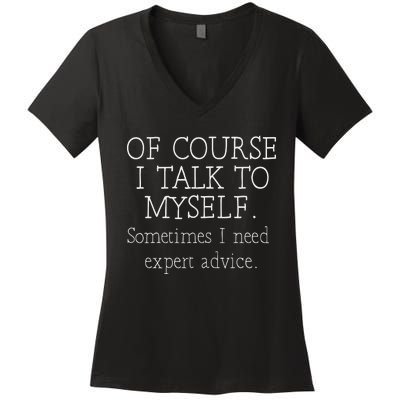 Of Course I Talk To Myself Sometimes I Need Expert Advice Women's V-Neck T-Shirt