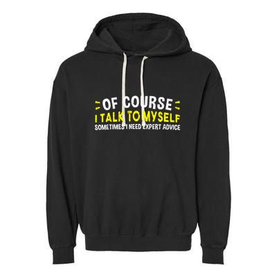 Of Course I Talk To Myself Sometimes I Need Expert Advice Garment-Dyed Fleece Hoodie