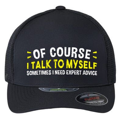 Of Course I Talk To Myself Sometimes I Need Expert Advice Flexfit Unipanel Trucker Cap