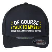 Of Course I Talk To Myself Sometimes I Need Expert Advice Flexfit Unipanel Trucker Cap