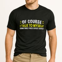 Of Course I Talk To Myself Sometimes I Need Expert Advice Performance Shirt