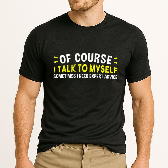 Of Course I Talk To Myself Sometimes I Need Expert Advice Performance Shirt