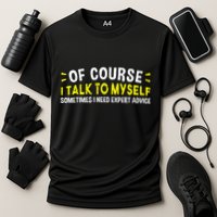 Of Course I Talk To Myself Sometimes I Need Expert Advice Performance Shirt