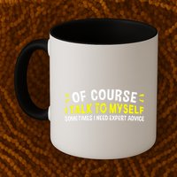 Of Course I Talk To Myself Sometimes I Need Expert Advice Mug