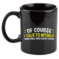 Of Course I Talk To Myself Sometimes I Need Expert Advice 11oz C Handle Ceramic Mug