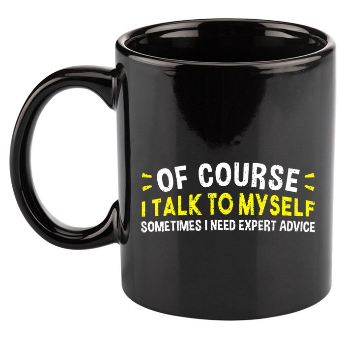 Of Course I Talk To Myself Sometimes I Need Expert Advice 11oz C Handle Ceramic Mug