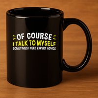 Of Course I Talk To Myself Sometimes I Need Expert Advice 11oz C Handle Ceramic Mug