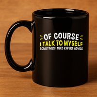 Of Course I Talk To Myself Sometimes I Need Expert Advice 11oz C Handle Ceramic Mug