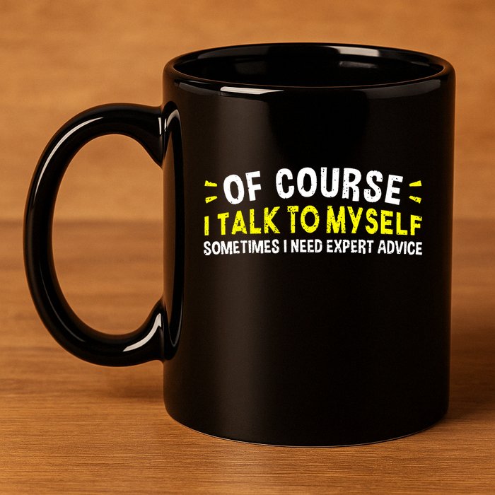 Of Course I Talk To Myself Sometimes I Need Expert Advice 11oz C Handle Ceramic Mug