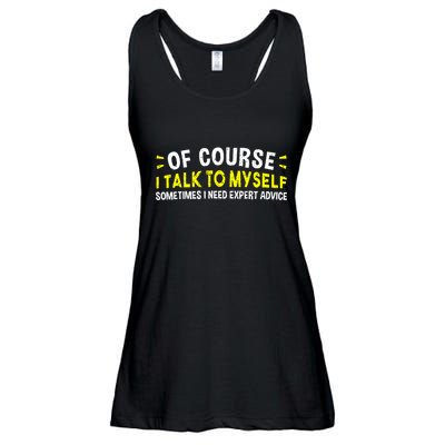 Of Course I Talk To Myself Sometimes I Need Expert Advice Ladies Essential Flowy Tank