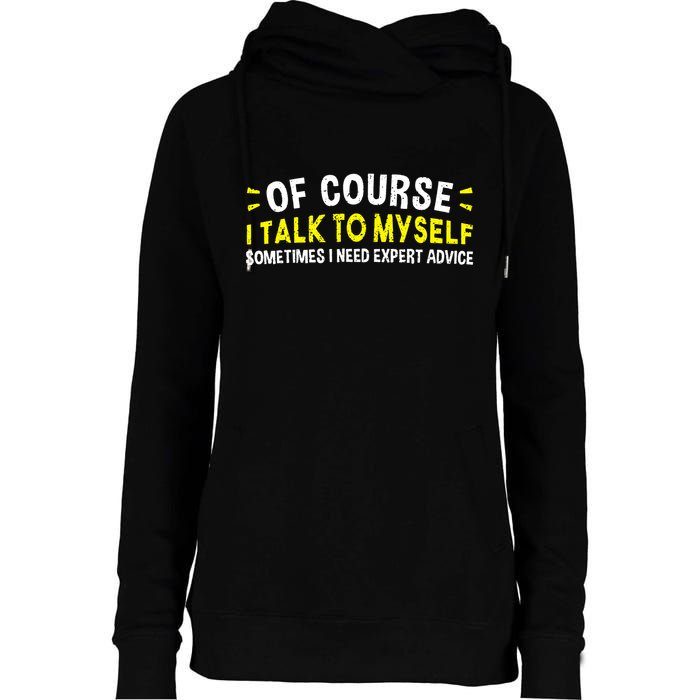 Of Course I Talk To Myself Sometimes I Need Expert Advice Womens Funnel Neck Pullover Hood