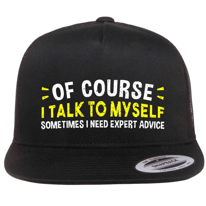 Of Course I Talk To Myself Sometimes I Need Expert Advice Flatbill Hat