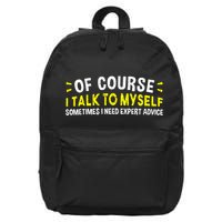 Of Course I Talk To Myself Sometimes I Need Expert Advice 16 in Basic Backpack