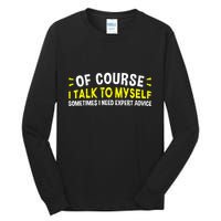 Of Course I Talk To Myself Sometimes I Need Expert Advice Tall Long Sleeve T-Shirt