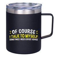 Of Course I Talk To Myself Sometimes I Need Expert Advice 12oz Stainless Steel Coffee Mug