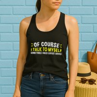 Of Course I Talk To Myself Sometimes I Need Expert Advice Womens Tank Top