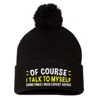 Of Course I Talk To Myself Sometimes I Need Expert Advice Pom Pom 12in Knit Beanie