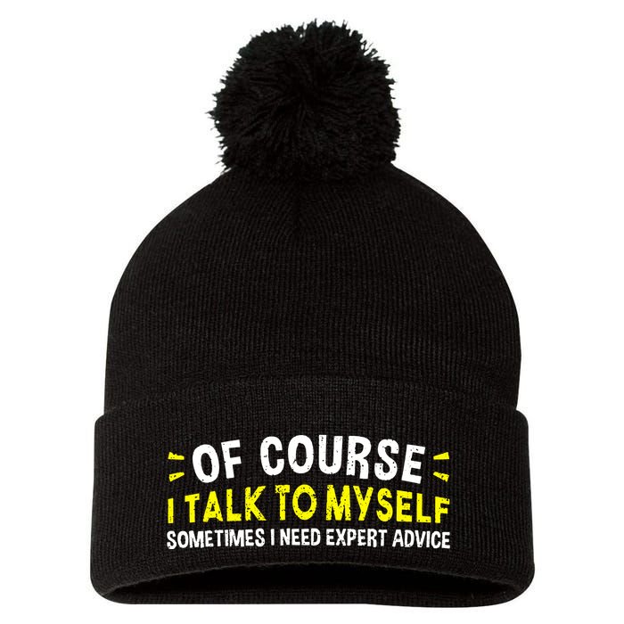 Of Course I Talk To Myself Sometimes I Need Expert Advice Pom Pom 12in Knit Beanie