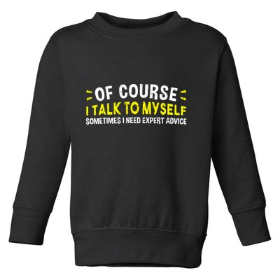 Of Course I Talk To Myself Sometimes I Need Expert Advice Toddler Sweatshirt