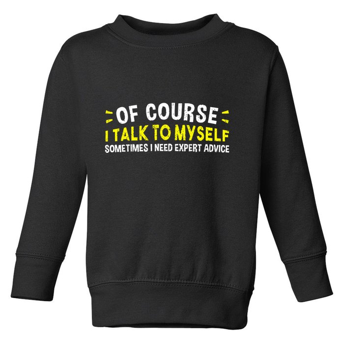 Of Course I Talk To Myself Sometimes I Need Expert Advice Toddler Sweatshirt
