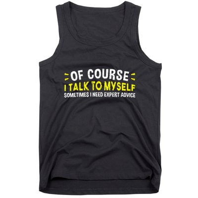 Of Course I Talk To Myself Sometimes I Need Expert Advice Tank Top
