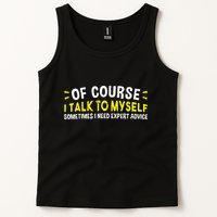 Of Course I Talk To Myself Sometimes I Need Expert Advice Tank Top