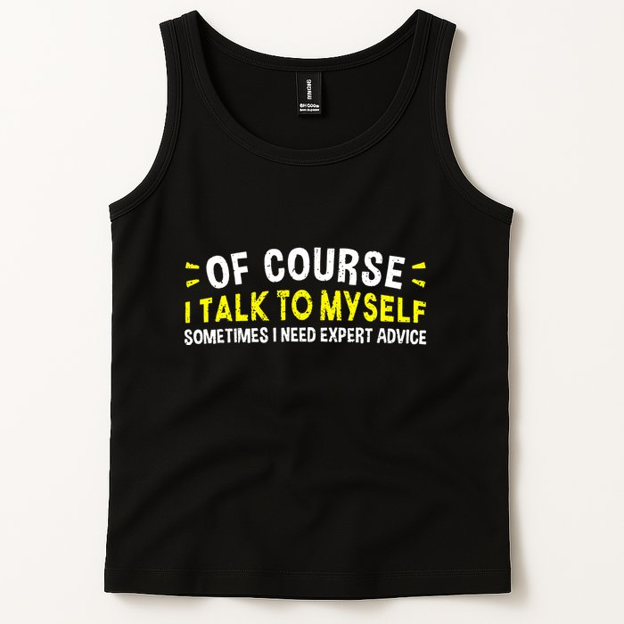 Of Course I Talk To Myself Sometimes I Need Expert Advice Tank Top