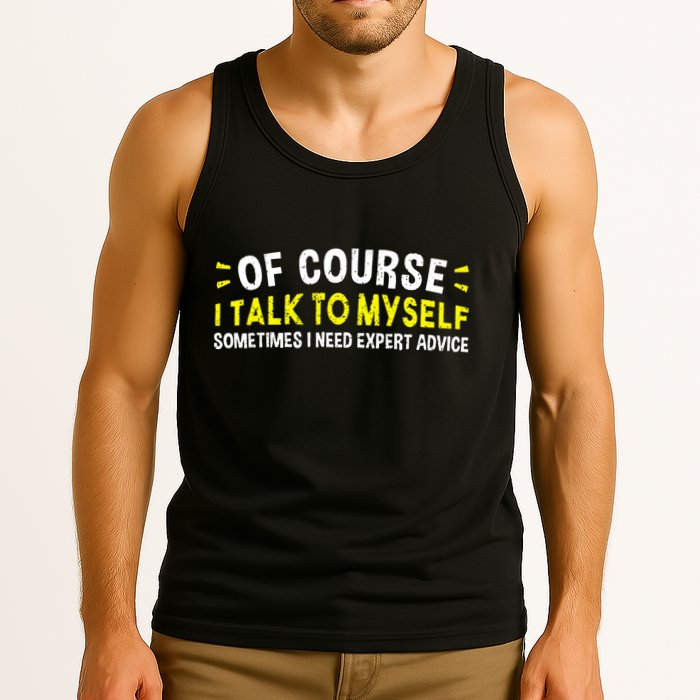 Of Course I Talk To Myself Sometimes I Need Expert Advice Tank Top
