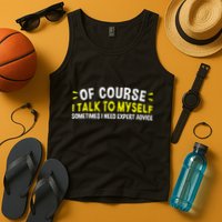 Of Course I Talk To Myself Sometimes I Need Expert Advice Tank Top