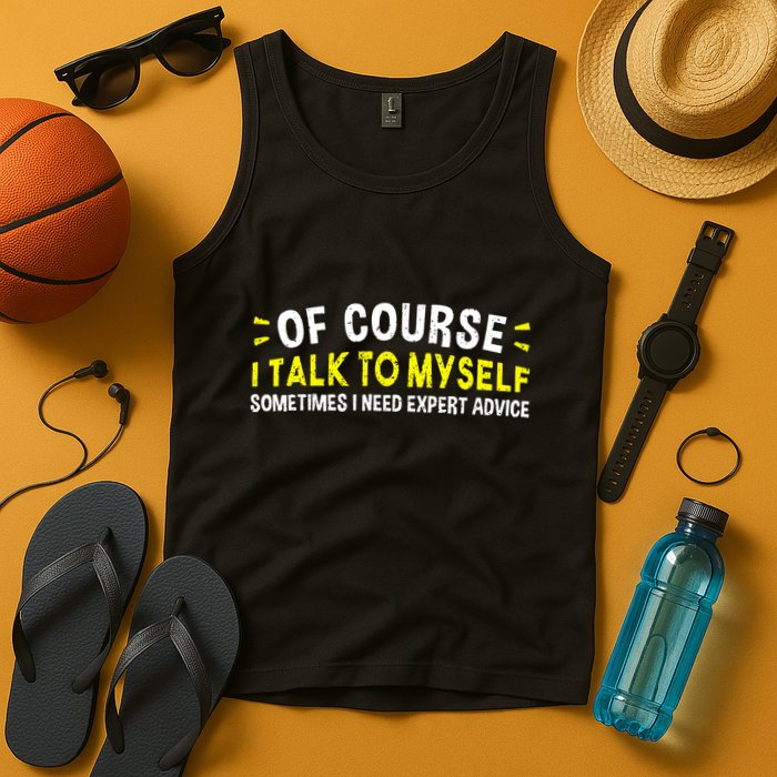 Of Course I Talk To Myself Sometimes I Need Expert Advice Tank Top