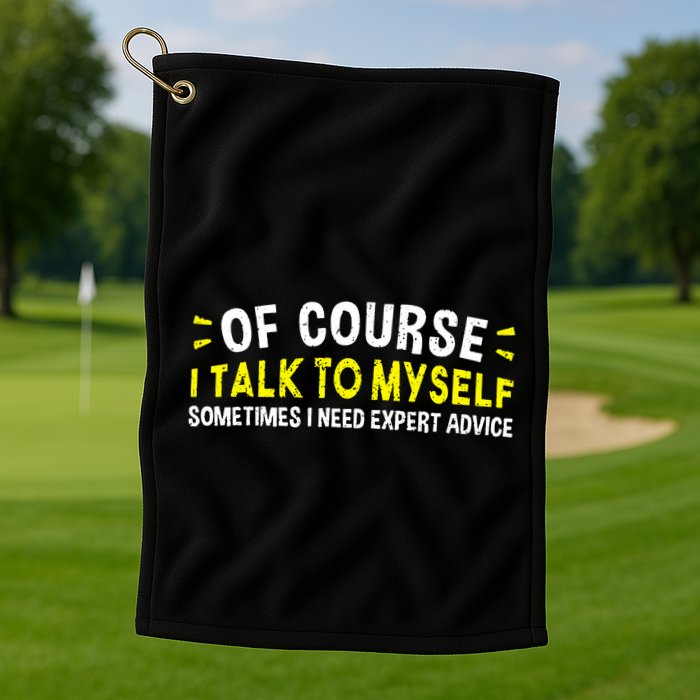 Of Course I Talk To Myself Sometimes I Need Expert Advice Golf Towel