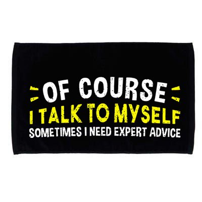 Of Course I Talk To Myself Sometimes I Need Expert Advice Microfiber Hand Towel