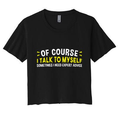 Of Course I Talk To Myself Sometimes I Need Expert Advice Crop Top
