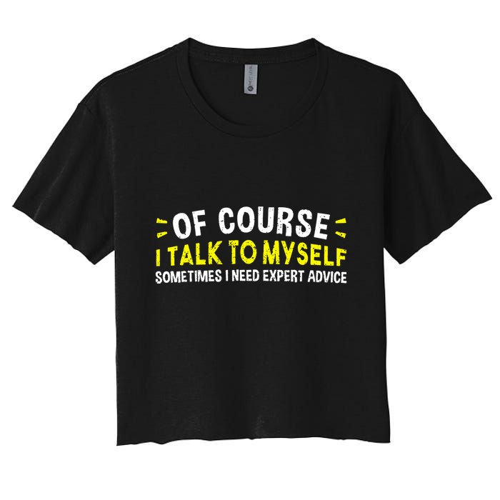 Of Course I Talk To Myself Sometimes I Need Expert Advice Crop Top
